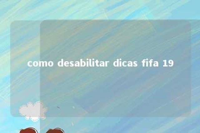 como desabilitar dicas fifa 19 