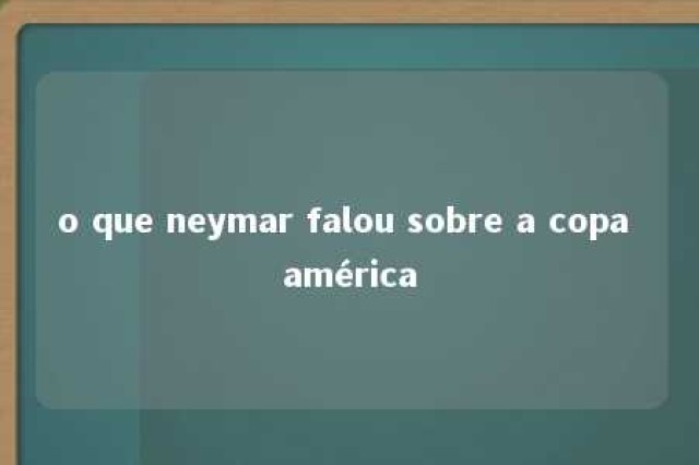 o que neymar falou sobre a copa américa 