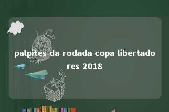 palpites da rodada copa libertadores 2018 