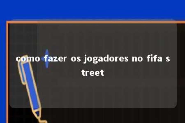 como fazer os jogadores no fifa street 