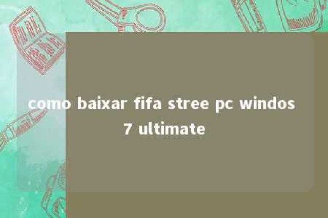 como baixar fifa stree pc windos 7 ultimate 