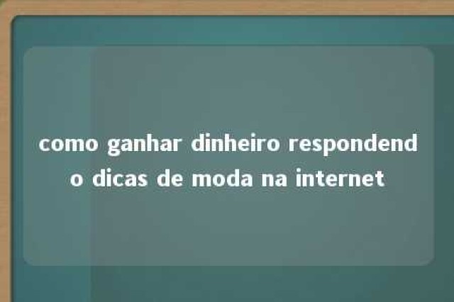 como ganhar dinheiro respondendo dicas de moda na internet 