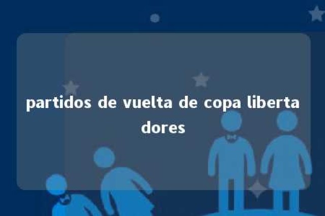 partidos de vuelta de copa libertadores 