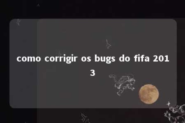 como corrigir os bugs do fifa 2013 