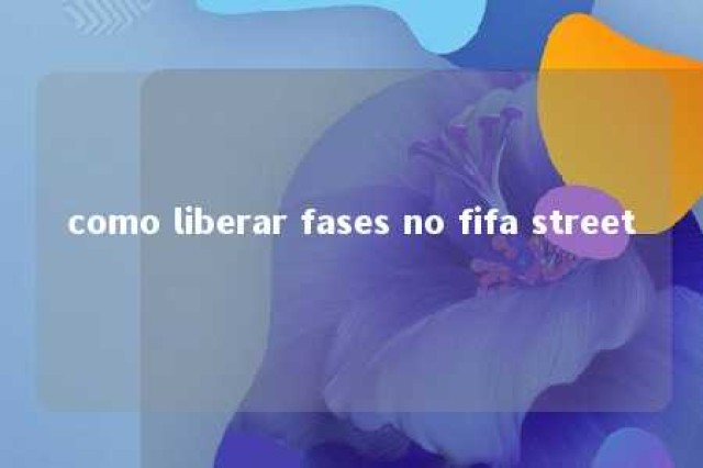 como liberar fases no fifa street 